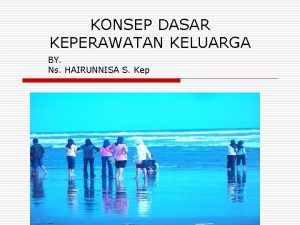 KONSEP DASAR KEPERAWATAN KELUARGA BY Ns HAIRUNNISA S