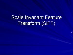 Scale Invariant Feature Transform SIFT Outline What is