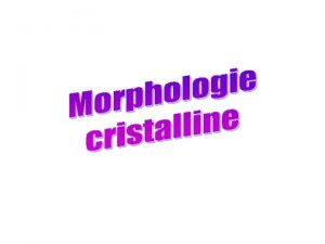 Morphologie cristalline I Les cristaux cristalliss dans un