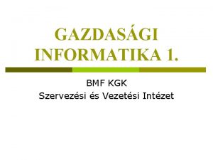 GAZDASGI INFORMATIKA 1 BMF KGK Szervezsi s Vezetsi