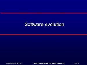 Software evolution Ian Sommerville 2004 Software Engineering 7