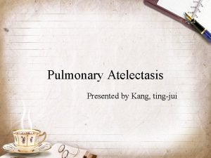 Pulmonary Atelectasis Presented by Kang tingjui Introduction General