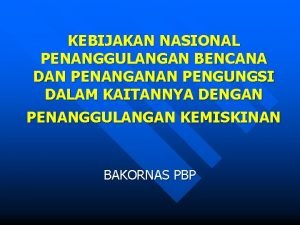 KEBIJAKAN NASIONAL PENANGGULANGAN BENCANA DAN PENANGANAN PENGUNGSI DALAM