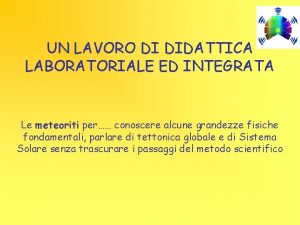 UN LAVORO DI DIDATTICA LABORATORIALE ED INTEGRATA Le