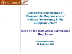 Professor Stefan Collignon Democratic Surveillance or Bureaucratic Suppression