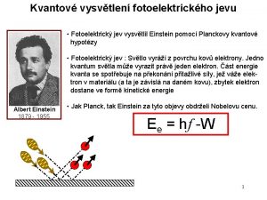 Kvantov vysvtlen fotoelektrickho jevu Fotoelektrick jev vysvtlil Einstein