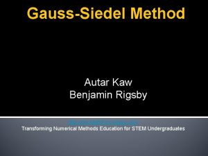 GaussSiedel Method Autar Kaw Benjamin Rigsby http nm