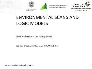 ENVIRONMENTAL SCANS AND LOGIC MODELS JSGS Professional Workshop