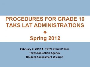 PROCEDURES FOR GRADE 10 TAKS LAT ADMINISTRATIONS Spring