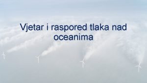 Vjetar i raspored tlaka nad oceanima 1 Vrste