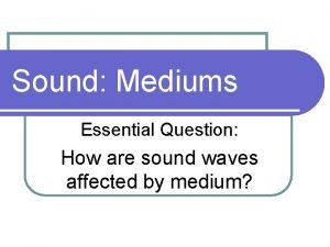 Sound will travel at different speeds in different mediums.