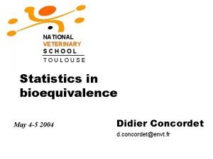 NATIONAL VETERINARY SCHOOL TOULOUSE Statistics in bioequivalence May