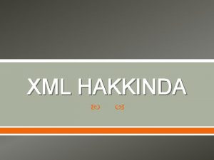 XML HAKKINDA XML HTML gibi iaretleme etiketlerini kullanan