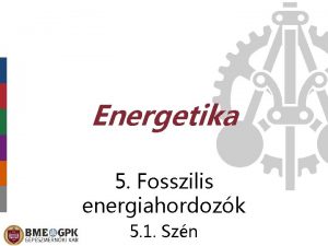 Energetika 5 Fosszilis energiahordozk 5 1 Szn Mi