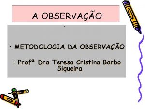 A OBSERVAO METODOLOGIA DA OBSERVAO Prof Dra Teresa