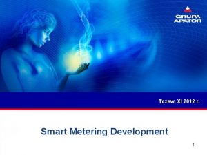 Tczew XI 2012 r Smart Metering Development 1