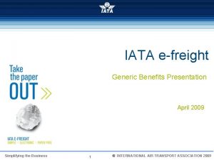 IATA efreight Generic Benefits Presentation April 2009 Simplifying