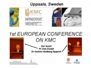 Uppsala Sweden 1 st EUROPEAN CONFERENCE ON KMC