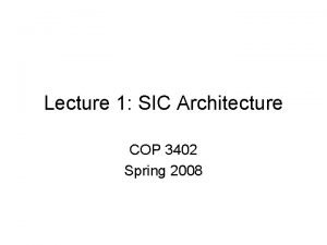 Lecture 1 SIC Architecture COP 3402 Spring 2008