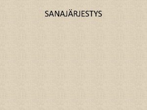 SANAJRJESTYS SANAJRJESTYS Suomen kielen sanajrjestys ei kelpaa malliksi