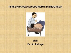 PERKEMBANGAN AKUPUNKTUR DI INDONESIA oleh Dr Sri Rahayu