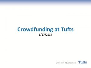 Crowdfunding at Tufts 6272017 Overview Part 1 Part