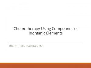 Chemotherapy Using Compounds of Inorganic Elements DR SHERIN