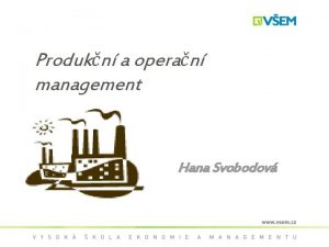 Produkn a operan management Hana Svobodov Pojem operan