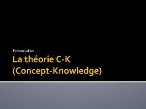 Prsentation La thorie CK ConceptKnowledge Sommaire 1 2