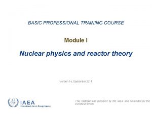 BASIC PROFESSIONAL TRAINING COURSE Module I Nuclear physics