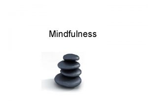 Mindfulness What is Mindfulness Mindfulness is the awareness