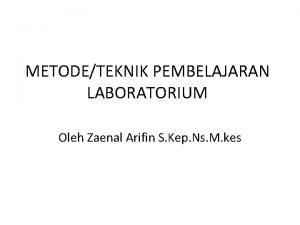 METODETEKNIK PEMBELAJARAN LABORATORIUM Oleh Zaenal Arifin S Kep