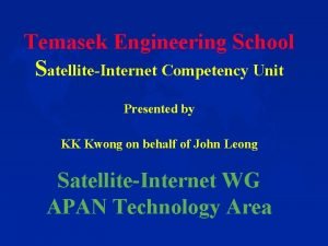 Temasek Engineering School SatelliteInternet Competency Unit Presented by