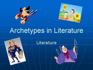 Archetypes in Literature n n Definition of Archetype