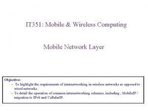 IT 351 Mobile Wireless Computing Mobile Network Layer