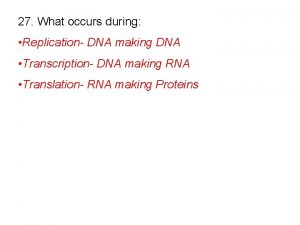 27 What occurs during Replication DNA making DNA