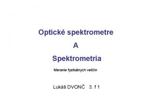 Optick spektrometre A Spektrometria Meranie fyziklnych velin Luk