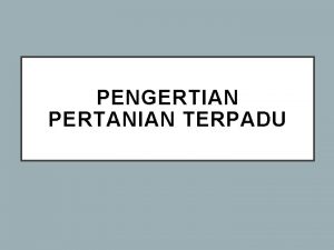 PENGERTIAN PERTANIAN TERPADU PENDAHULUAN PERTANIAN TERPADU PERTANIAN BERKELANJUTAN