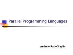Parallel Programming Languages Andrew RauChaplin Sources n n