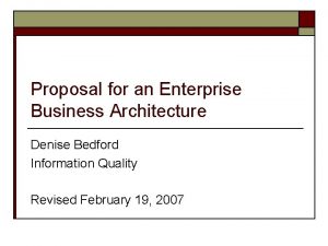 Proposal for an Enterprise Business Architecture Denise Bedford