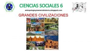 CIENCIAS SOCIALES 6 antropologiaymemoriahistorica blogspot com GRANDES CIVILIZACIONES