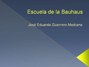 Escuela de la Bauhaus Jos Eduardo Guerrero Medrano