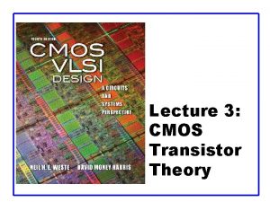 Lecture 3 CMOS Transistor Theory Outline q q