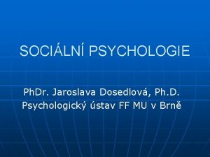 SOCILN PSYCHOLOGIE Ph Dr Jaroslava Dosedlov Ph D