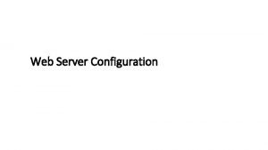 Web Server Configuration Web Services How Web servers