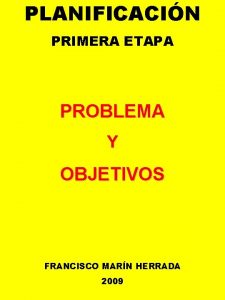 PLANIFICACIN PRIMERA ETAPA PROBLEMA Y OBJETIVOS FRANCISCO MARN