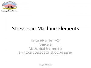 Stresses in Machine Elements Lecture Number 03 Venkat