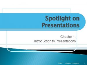 Spotlight on Presentations Chapter 1 Introduction to Presentations