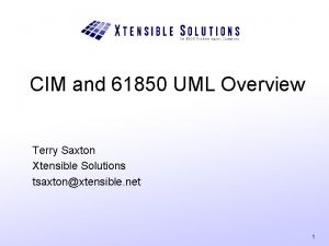 CIM and 61850 UML Overview Terry Saxton Xtensible