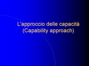 Lapproccio delle capacit Capability approach Genesi Introdotto da